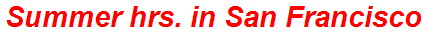 Summer hrs. in San Francisco