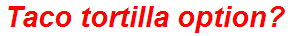 Taco tortilla option?
