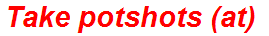 Take potshots (at)
