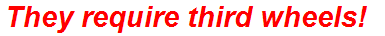They require third wheels!
