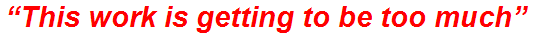 “This work is getting to be too much”