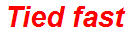 Tied fast