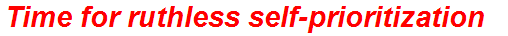 Time for ruthless self-prioritization
