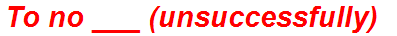 To no ___ (unsuccessfully)