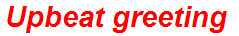 Upbeat greeting