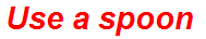 Use a spoon