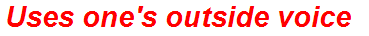 Uses one's outside voice