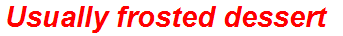 Usually frosted dessert