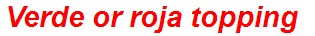 Verde or roja topping