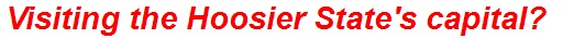 Visiting the Hoosier State's capital?