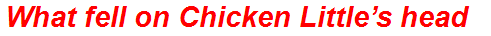 What fell on Chicken Little’s head