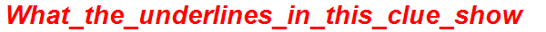 What_the_underlines_in_this_clue_show