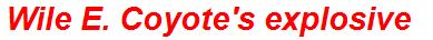 Wile E. Coyote's explosive
