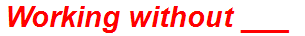 Working without ___
