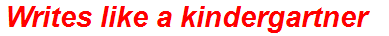 Writes like a kindergartner