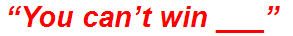 “You can’t win ___”
