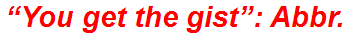 “You get the gist”: Abbr.