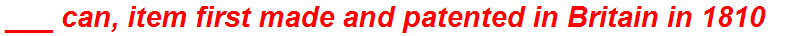 ___ can, item first made and patented in Britain in 1810