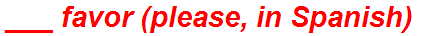 ___ favor (please, in Spanish)