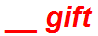 __ gift