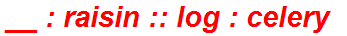 __ : raisin :: log : celery