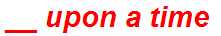 __ upon a time