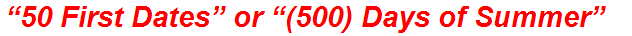 “50 First Dates” or “(500) Days of Summer”