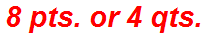 8 pts. or 4 qts.
