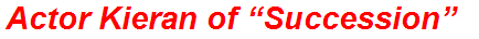 Actor Kieran of “Succession”