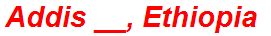 Addis __, Ethiopia