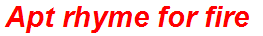 Apt rhyme for fire