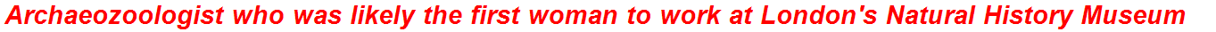 Archaeozoologist who was likely the first woman to work at London's Natural History Museum