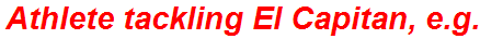 Athlete tackling El Capitan, e.g.