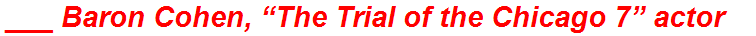 ___ Baron Cohen, “The Trial of the Chicago 7” actor