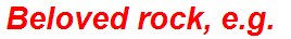 Beloved rock, e.g.
