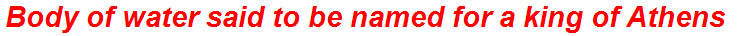 Body of water said to be named for a king of Athens