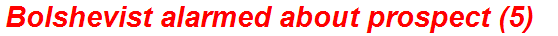 Bolshevist alarmed about prospect (5)