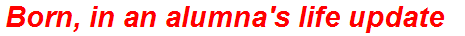 Born, in an alumna's life update
