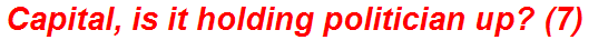 Capital, is it holding politician up? (7)