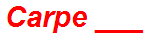 Carpe ___