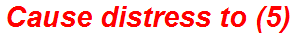 Cause distress to (5)