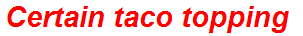 Certain taco topping
