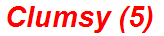 Clumsy (5)