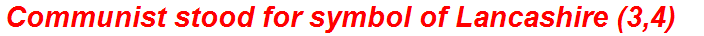 Communist stood for symbol of Lancashire (3,4)