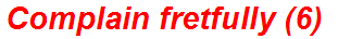 Complain fretfully (6)