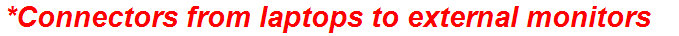 *Connectors from laptops to external monitors