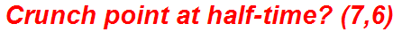 Crunch point at half-time? (7,6)
