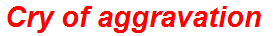 Cry of aggravation