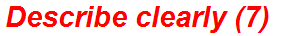 Describe clearly (7)