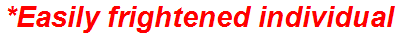 *Easily frightened individual